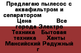 Предлагаю пылесос с аквафильтром и сепаратором Krausen Yes Luxe › Цена ­ 34 990 - Все города Электро-Техника » Бытовая техника   . Ханты-Мансийский,Радужный г.